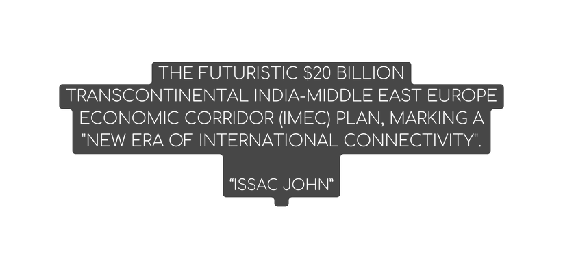 The futuristic 20 billion transcontinental India Middle East Europe Economic Corridor IMEC plan marking a new era of international connectivity Issac John